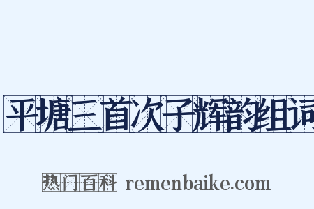平塘三首次子辉韵组词是什么意思的图片
